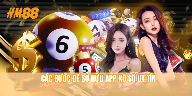 Các bước để sở hữu app xổ số uy tín