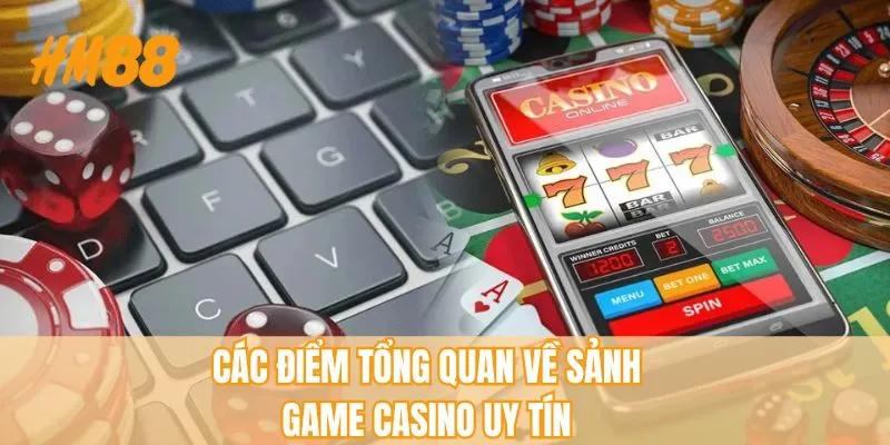Các điểm tổng quan về sảnh game casino uy tín