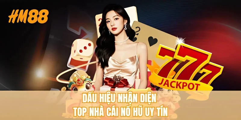 Dấu hiệu nhận diện top nhà cái nổ hũ uy tín